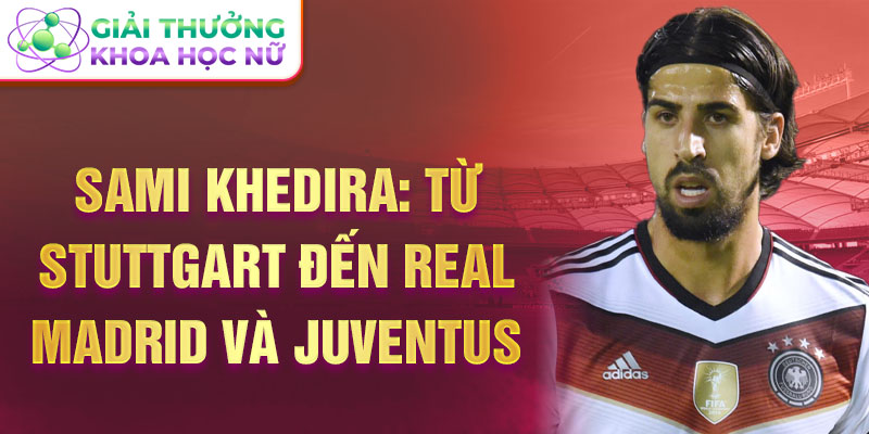 Sami khedira: từ stuttgart đến real madrid và juventus