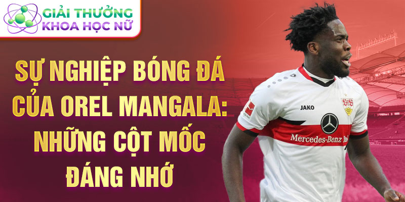 Sự nghiệp bóng đá của orel mangala: những cột mốc đáng nhớ