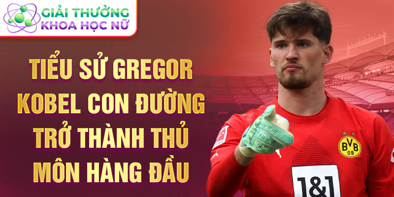 Tiểu sử Gregor Kobel Con đường trở thành thủ môn hàng đầu