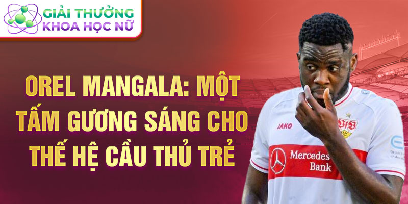 Orel Mangala: Một tấm gương sáng cho thế hệ cầu thủ trẻ