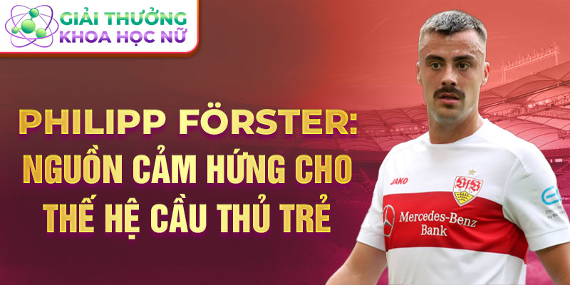 Philipp förster: nguồn cảm hứng cho thế hệ cầu thủ trẻ