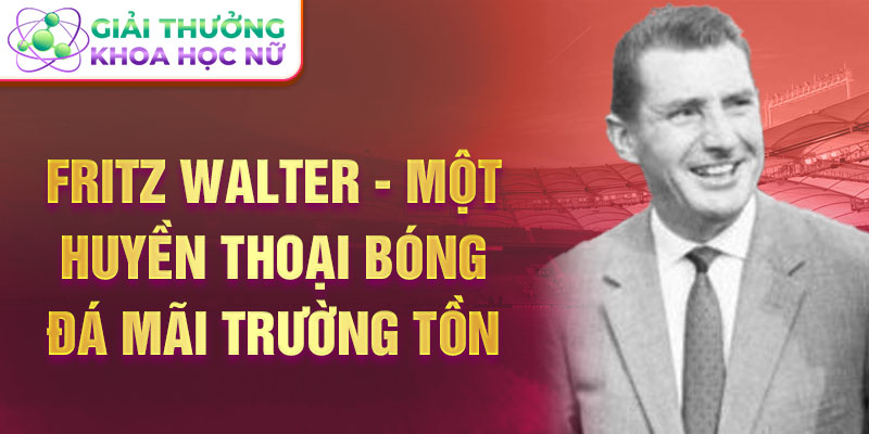 Fritz Walter - Một huyền thoại bóng đá mãi trường tồn