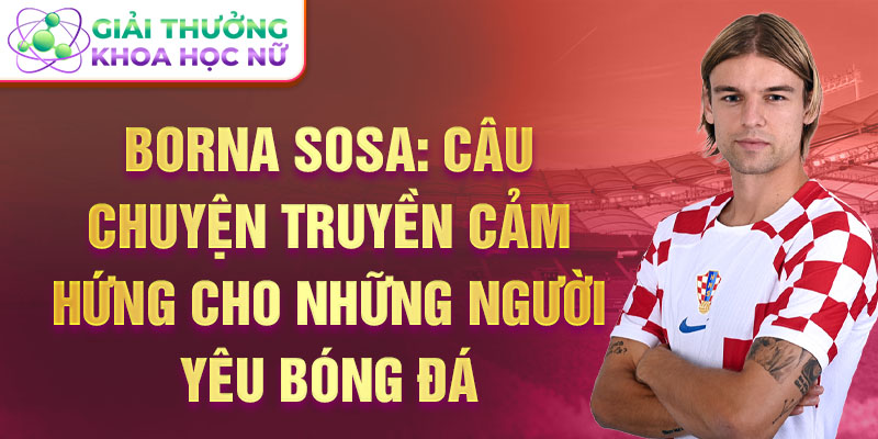 Borna sosa: câu chuyện truyền cảm hứng cho những người yêu bóng đá