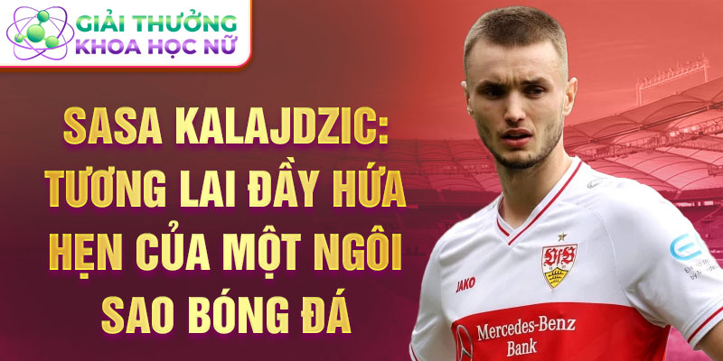 Sasa Kalajdzic: Tương lai đầy hứa hẹn của một ngôi sao bóng đá