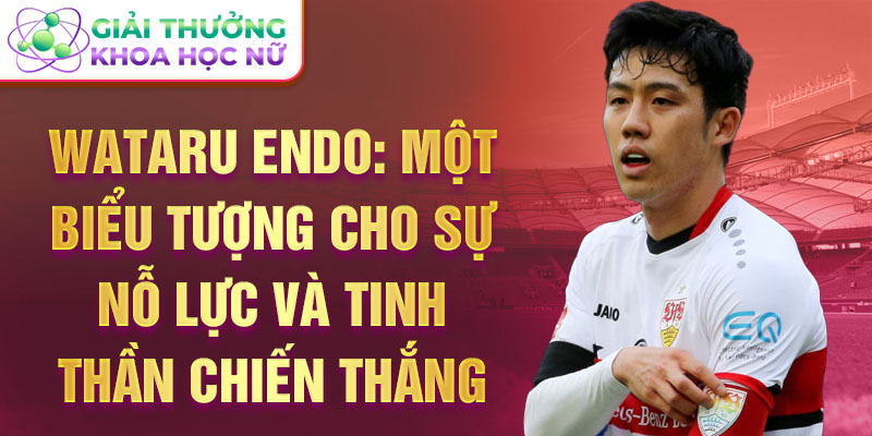 Wataru Endo: Một biểu tượng cho sự nỗ lực và tinh thần chiến thắng