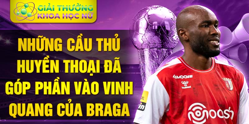 Những cầu thủ huyền thoại đã góp phần vào vinh quang của Braga