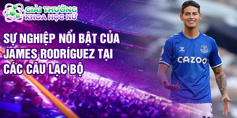 Sự nghiệp nổi bật của James Rodríguez tại các câu lạc bộ
