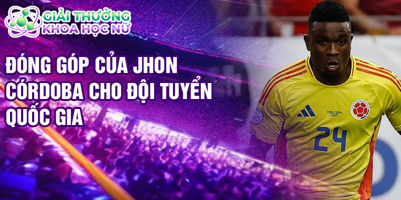 Đóng góp của Jhon Córdoba cho đội tuyển quốc gia