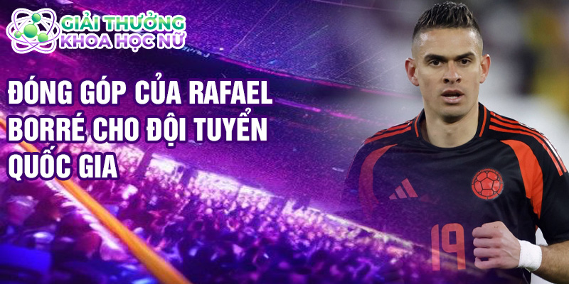 Đóng góp của Rafael Borré cho đội tuyển quốc gia