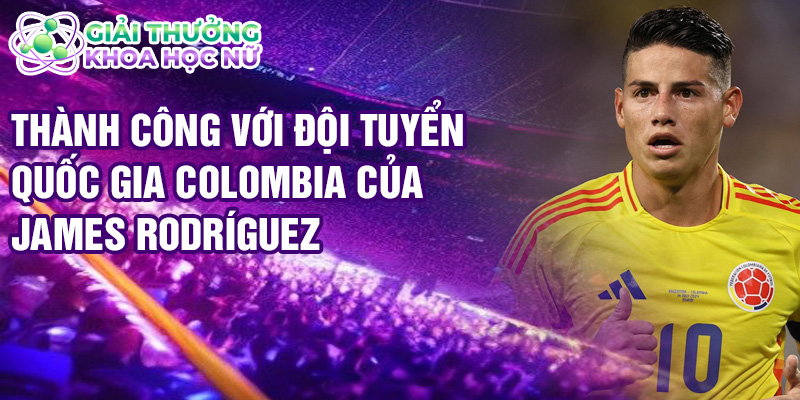 Thành công với đội tuyển quốc gia Colombia của James Rodríguez